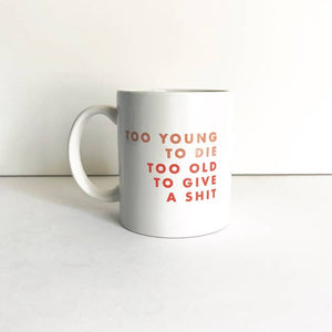 Too Young To Die Too Old To Give A Shit | 11 Oz.
