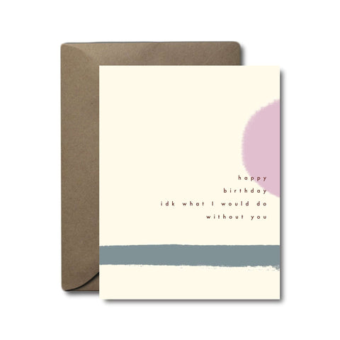 What Would I Do Without You Birthday Greeting Card | A2